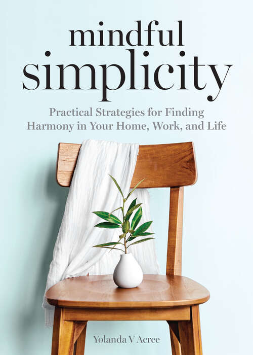 Book cover of Mindful Simplicity: Practical Strategies for Finding Harmony in Your Home, Work, and Life
