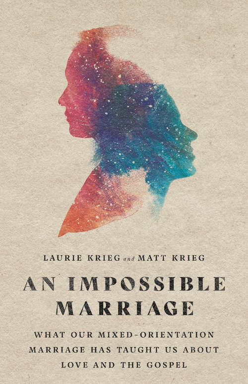 Book cover of An Impossible Marriage: What Our Mixed-Orientation Marriage Has Taught Us About Love and the Gospel