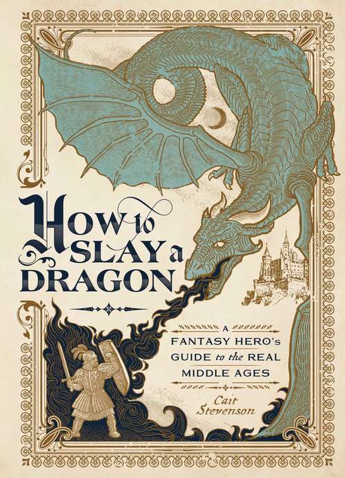 Book cover of How to Slay a Dragon: A Fantasy Hero's Guide to the Real Middle Ages