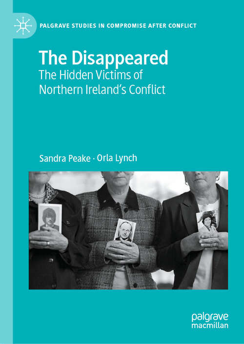 Book cover of The Disappeared: The Hidden Victims of Northern Ireland's Conflict (2024) (Palgrave Studies in Compromise after Conflict)