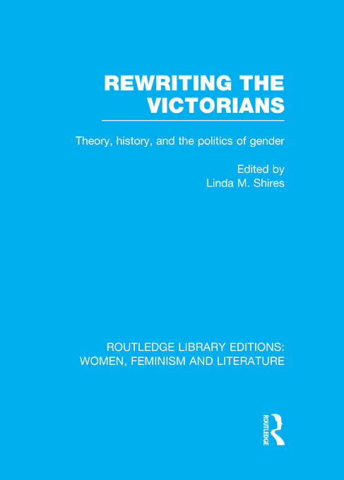 Book cover of Rewriting the Victorians: Theory, History, and the Politics of Gender (Routledge Library Editions: Women, Feminism and Literature)