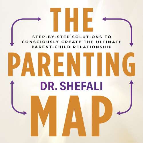 Book cover of The Parenting Map: Step-by-Step Solutions to Consciously Create the Ultimate Parent-Child Relationship