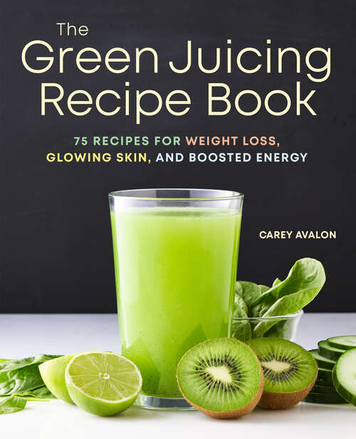 Book cover of The Green Juicing Recipe Book: 75 Recipes for Weight Loss, Glowing Skin, and Boosted Energy