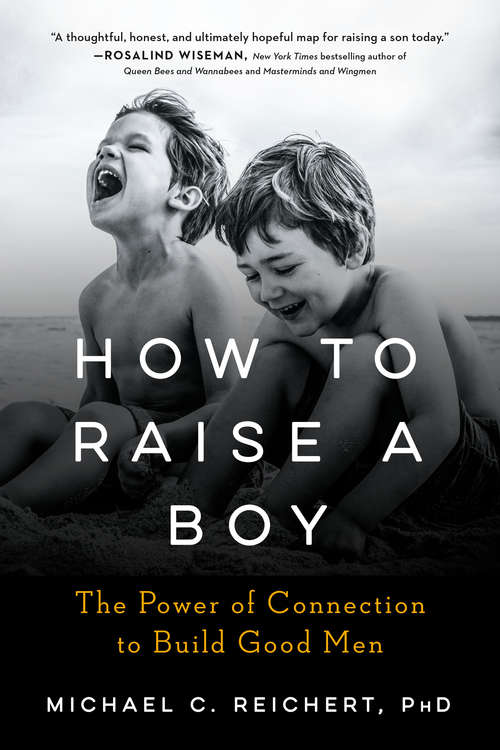 Book cover of How To Raise A Boy: The Power of Connection to Build Good Men