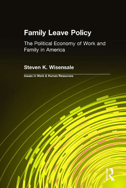 Book cover of Family Leave Policy: The Political Economy of Work and Family in America (Issues In Work And Human Resources Ser.)