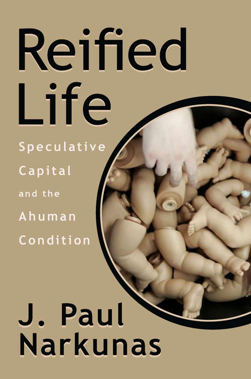 Book cover of Reified Life: Speculative Capital and the Ahuman Condition