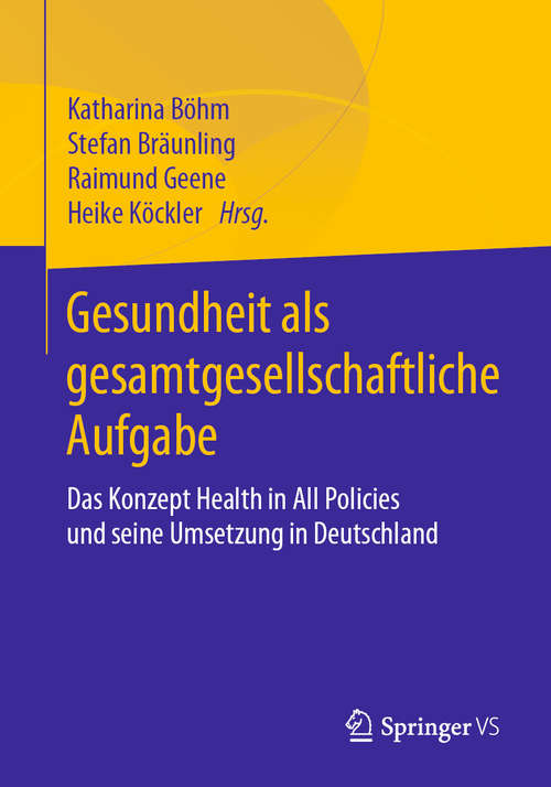Book cover of Gesundheit als gesamtgesellschaftliche Aufgabe: Das Konzept Health in All Policies und seine Umsetzung in Deutschland (1. Aufl. 2020)