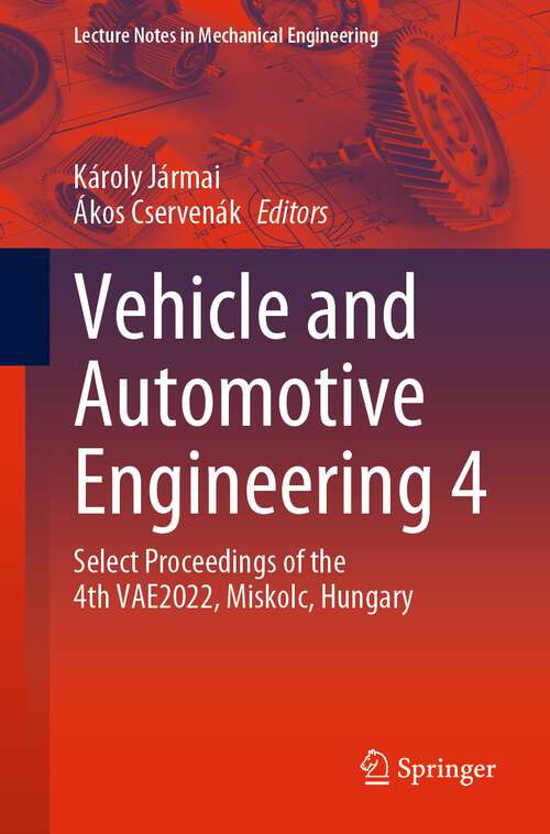 Book cover of Vehicle and Automotive Engineering 4: Select Proceedings of the 4th VAE2022, Miskolc, Hungary (1st ed. 2023) (Lecture Notes in Mechanical Engineering)