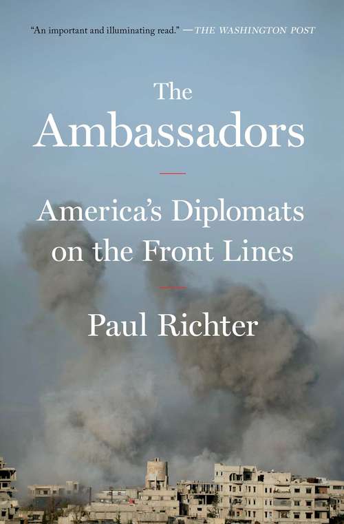 Book cover of The Ambassadors: America's Diplomats on the Front Lines