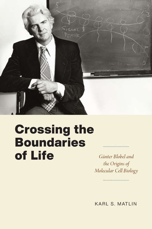 Book cover of Crossing the Boundaries of Life: Günter Blobel and the Origins of Molecular Cell Biology (Convening Science: Discovery at the Marine Biological Laboratory)