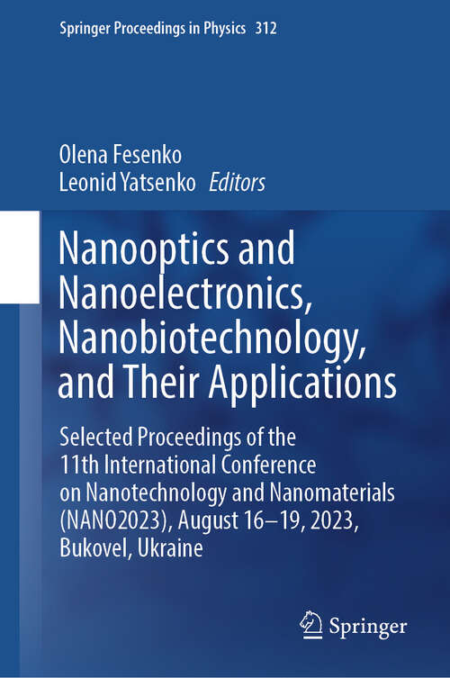 Book cover of Nanooptics and Nanoelectronics, Nanobiotechnology, and Their Applications: Selected Proceedings of the 11th International Conference on Nanotechnology and Nanomaterials (NANO2023), August 16-19, 2023, Bukovel, Ukraine (Springer Proceedings in Physics #312)