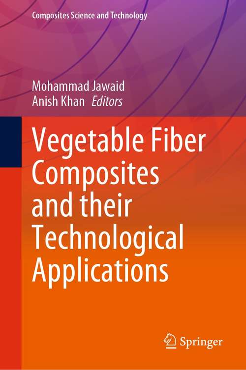 Book cover of Vegetable Fiber Composites and their Technological Applications (1st ed. 2021) (Composites Science and Technology)