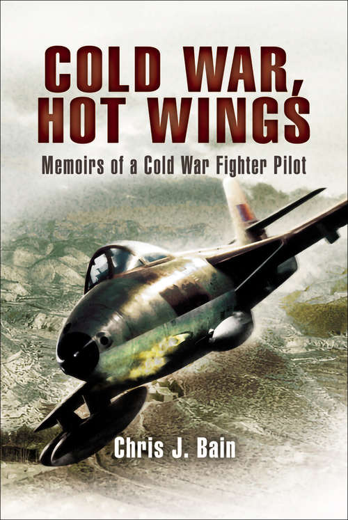 Book cover of Cold War, Hot Wings: Memoirs of a Cold War Fighter Pilot, 1962–1994