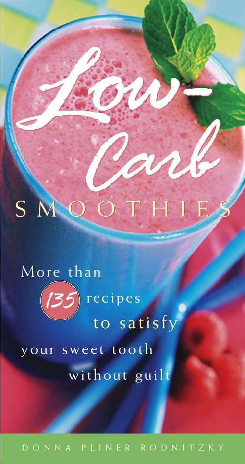 Book cover of Low-Carb Smoothies: More Than 135 Recipes to Satisfy Your Sweet Tooth Without Guilt