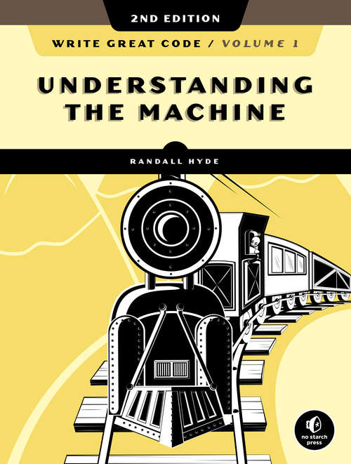 Book cover of Write Great Code, Volume 1, 2nd Edition: Understanding the Machine