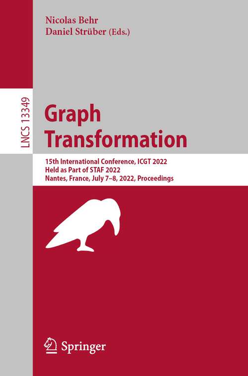 Book cover of Graph Transformation: 15th International Conference, ICGT 2022, Held as Part of STAF 2022, Nantes, France, July 7–8, 2022, Proceedings (1st ed. 2022) (Lecture Notes in Computer Science #13349)