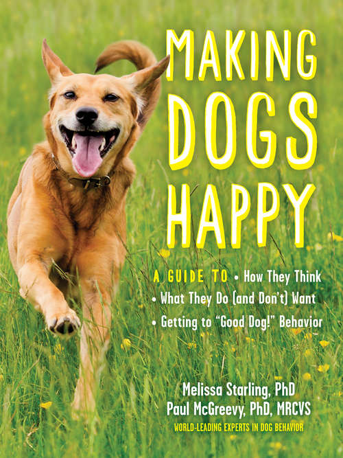 Book cover of Making Dogs Happy: A Guide to How They Think, What They Do (and Don't) Want, and Getting to “Good Dog!” Behavior