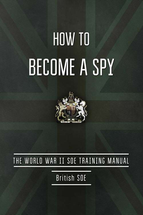Book cover of How to Become a Spy: The World War II SOE Training Manual