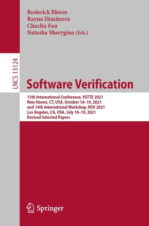 Book cover of Software Verification: 13th International Conference, VSTTE 2021, New Haven, CT, USA,  October 18–19, 2021, and 14th International Workshop, NSV 2021, Los Angeles, CA, USA, July 18–19, 2021, Revised Selected Papers (1st ed. 2022) (Lecture Notes in Computer Science #13124)