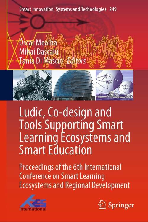 Book cover of Ludic, Co-design and Tools Supporting Smart Learning Ecosystems and Smart Education: Proceedings of the 6th International Conference on Smart Learning Ecosystems and Regional Development (1st ed. 2022) (Smart Innovation, Systems and Technologies #249)