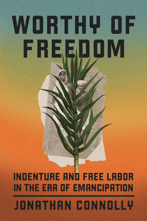 Book cover of Worthy of Freedom: Indenture and Free Labor in the Era of Emancipation