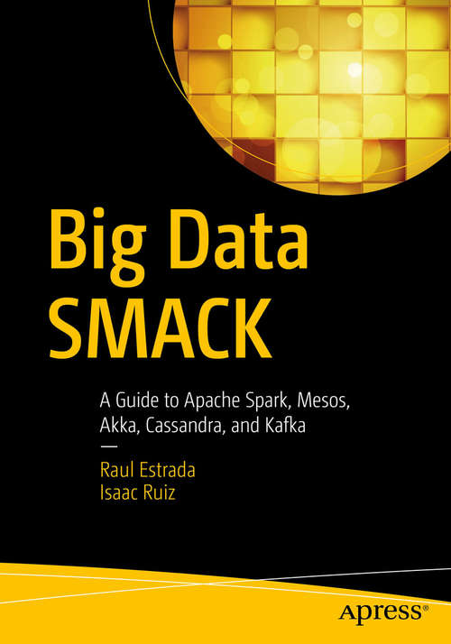 Book cover of Big Data SMACK: A Guide to Apache Spark, Mesos, Akka, Cassandra, and Kafka