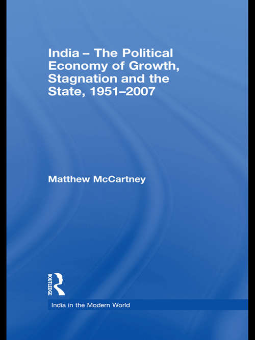 Book cover of India - The Political Economy of Growth, Stagnation and the State, 1951-2007 (India in the Modern World)