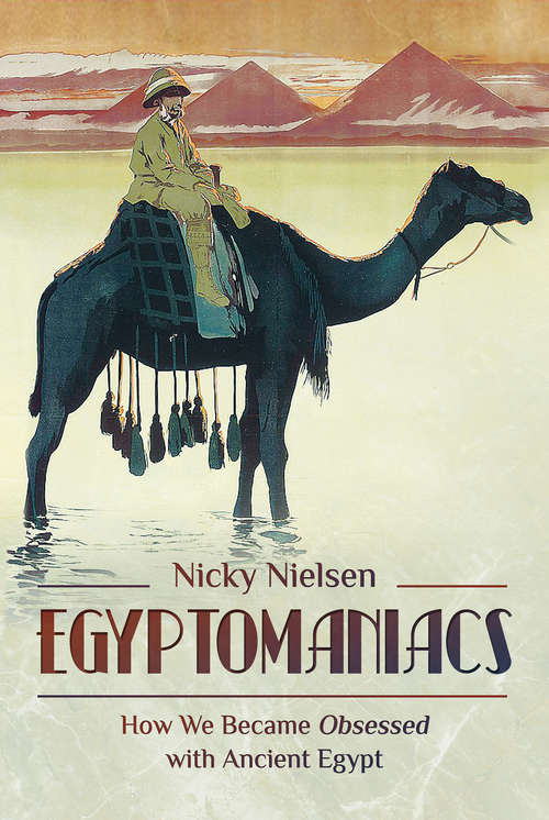 Book cover of Egyptomaniacs: How We Became Obsessed with Ancient Epypt