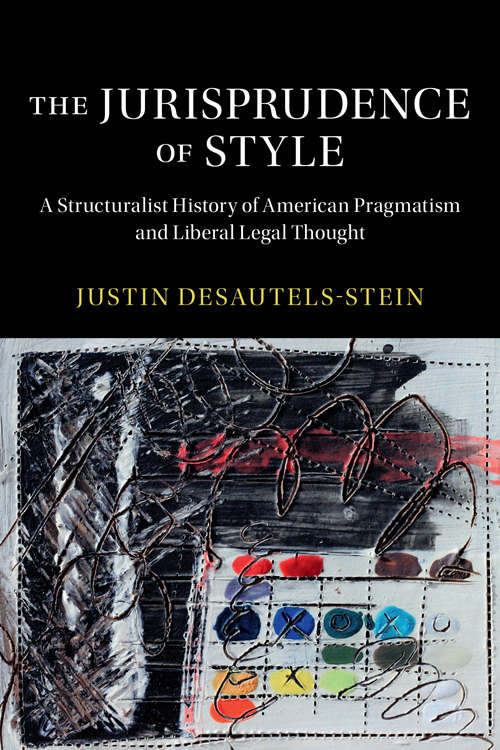 Book cover of The Jurisprudence of Style: A Structuralist History Of American Pragmatism And Liberal Legal Thought (Cambridge Historical Studies In American Law And Society Series)