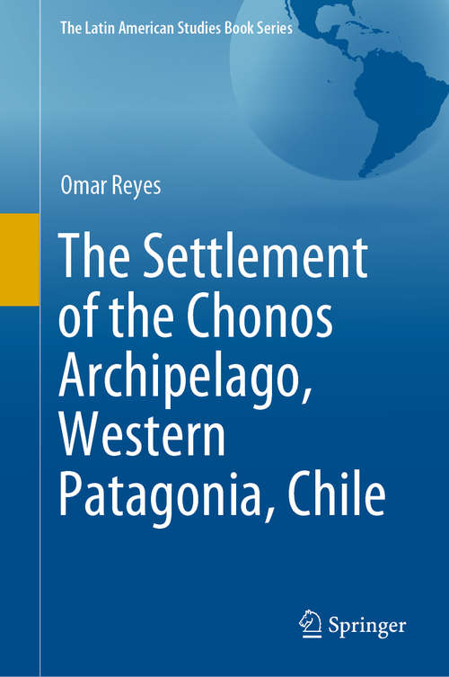 Book cover of The Settlement of the Chonos Archipelago, Western Patagonia, Chile (1st ed. 2020) (The Latin American Studies Book Series)