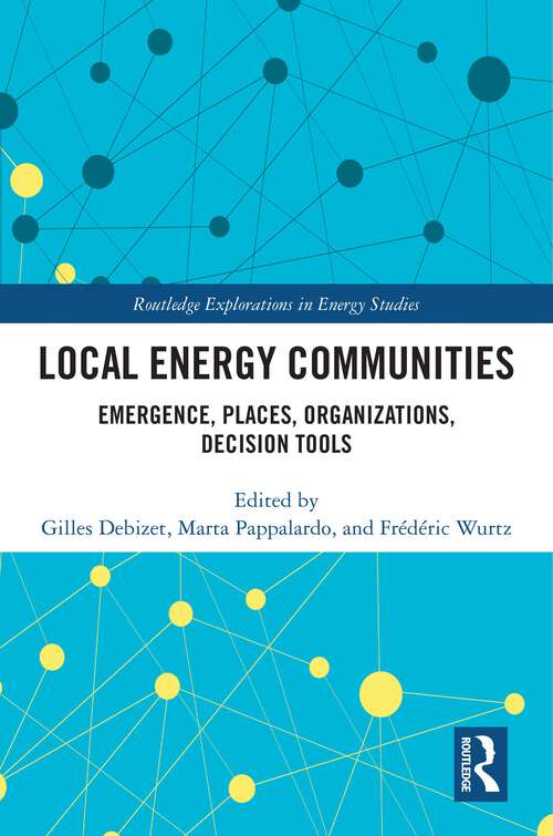 Book cover of Local Energy Communities: Emergence, Places, Organizations, Decision Tools (Routledge Explorations in Energy Studies)