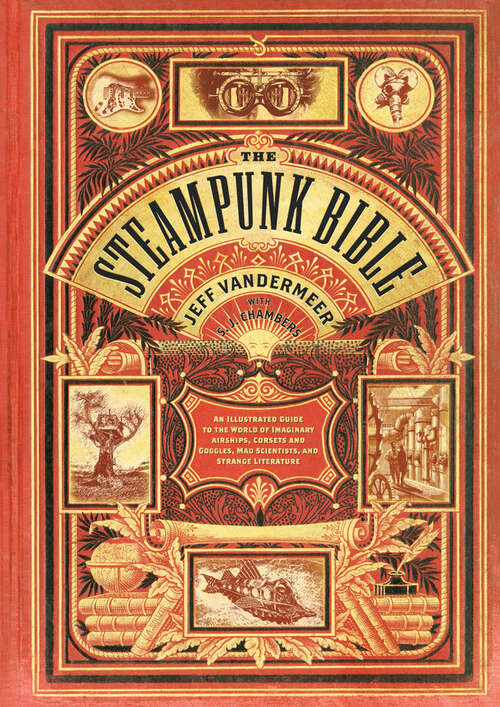 Book cover of The Steampunk Bible: An Illustrated Guide to the World of Imaginary Airships, Corsets and Goggles, Mad Scientists, and Strange Literature