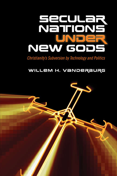 Book cover of Secular Nations under New Gods: Christianity’s Subversion by Technology and Politics