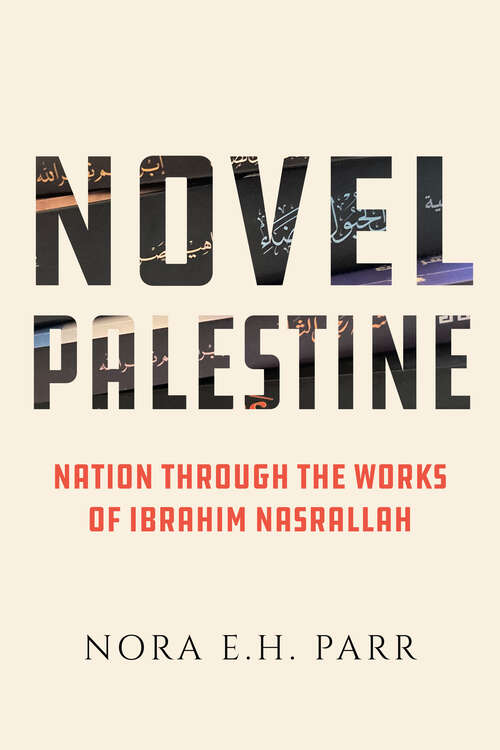 Book cover of Novel Palestine: Nation through the Works of Ibrahim Nasrallah (New Directions in Palestinian Studies #7)