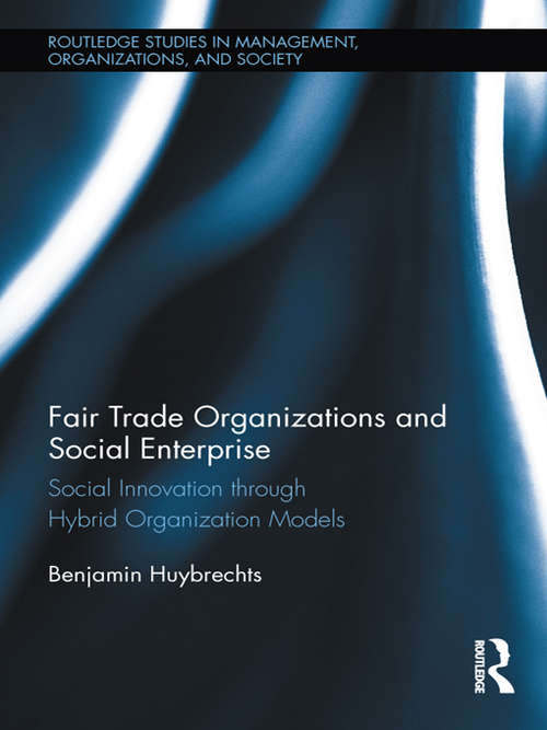 Book cover of Fair Trade Organizations and Social Enterprise: Social Innovation through Hybrid Organization Models (Routledge Studies in Management, Organizations and Society)