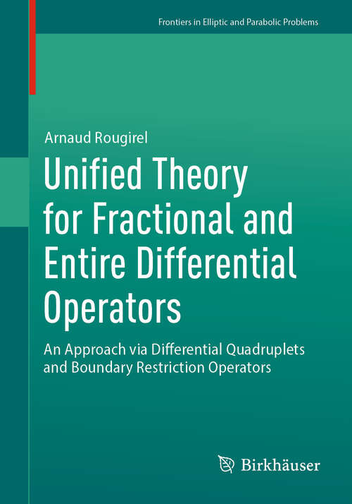 Book cover of Unified Theory for Fractional and Entire Differential Operators: An Approach via Differential Quadruplets and Boundary Restriction Operators (2024) (Frontiers in Mathematics)