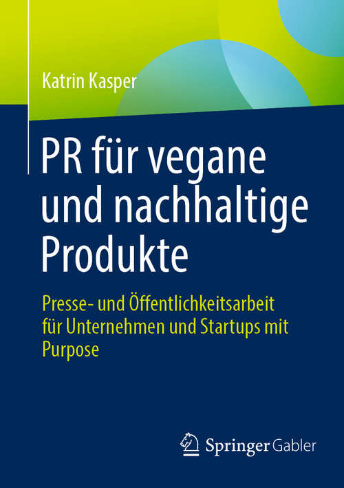 Book cover of PR für vegane und nachhaltige Produkte: Presse- und Öffentlichkeitsarbeit für Unternehmen und Startups mit Purpose (2024)
