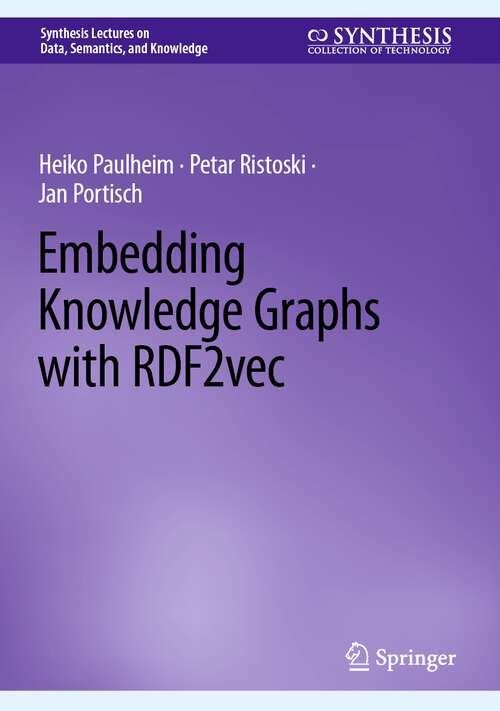 Book cover of Embedding Knowledge Graphs with RDF2vec (1st ed. 2023) (Synthesis Lectures on Data, Semantics, and Knowledge)