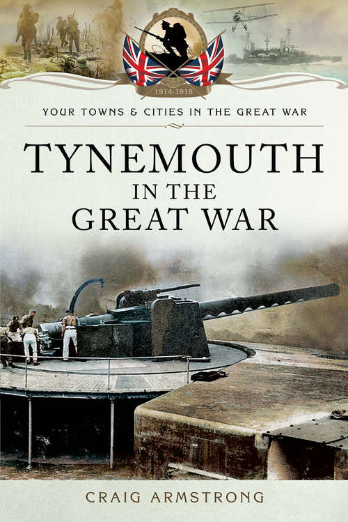 Book cover of Tynemouth in the Great War (Your Towns & Cities in the Great War)