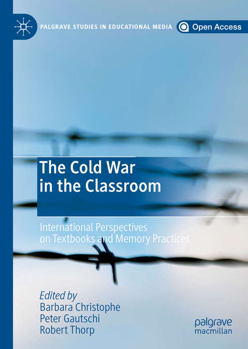 Book cover of The Cold War in the Classroom: International Perspectives on Textbooks and Memory Practices (1st ed. 2019) (Palgrave Studies in Educational Media)