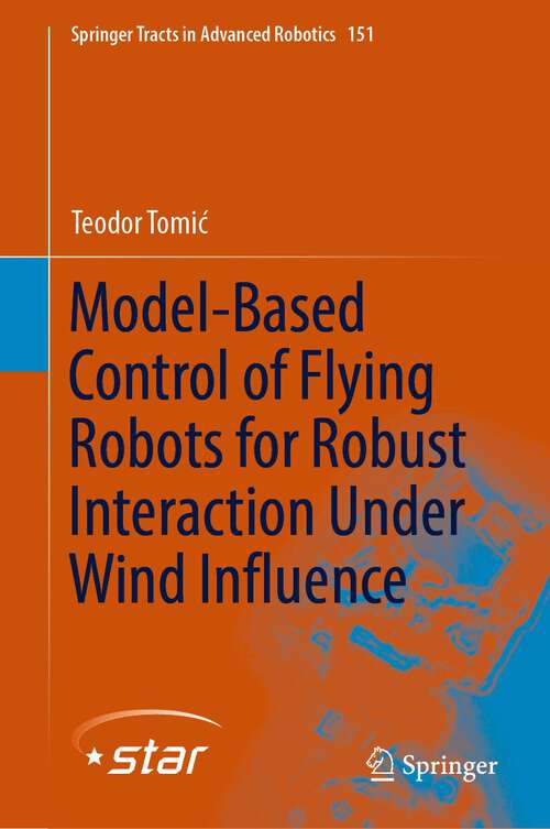 Book cover of Model-Based Control of Flying Robots for Robust Interaction Under Wind Influence (1st ed. 2023) (Springer Tracts in Advanced Robotics #151)