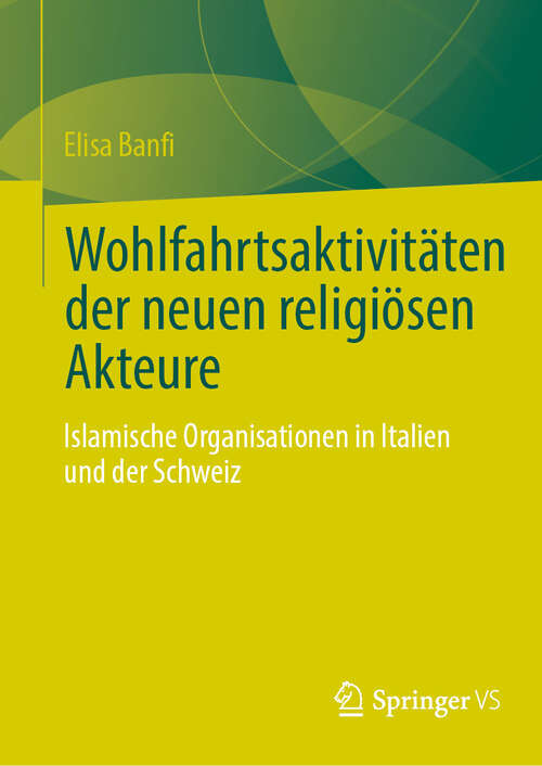 Book cover of Wohlfahrtsaktivitäten der neuen religiösen Akteure: Islamische Organisationen in Italien und der Schweiz