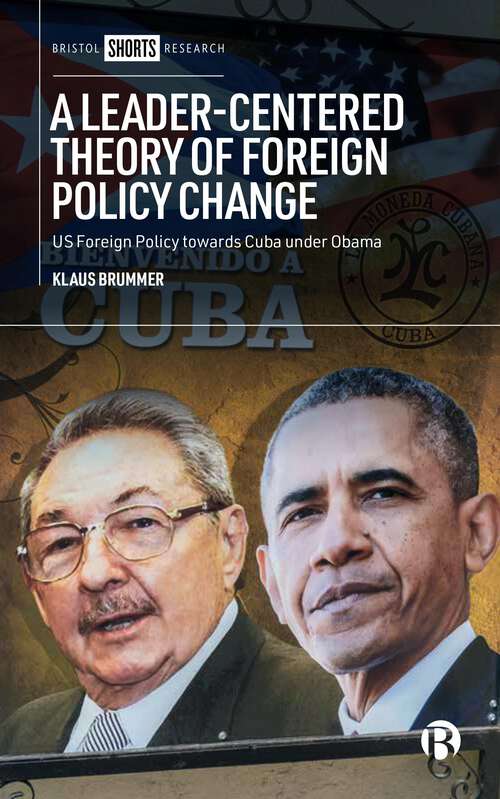 Book cover of A Leader-Centered Theory of Foreign Policy Change: U.S. Foreign Policy toward Cuba under Obama (First Edition)