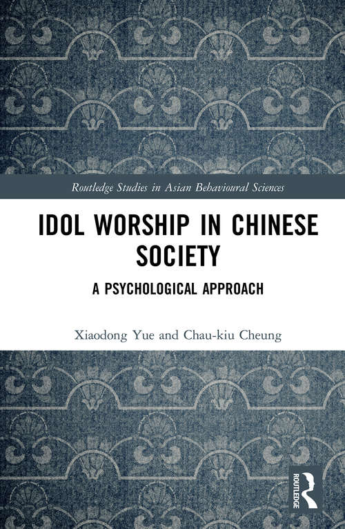 Book cover of Idol Worship in Chinese Society: A Psychological Approach (Routledge Studies in Asian Behavioural Sciences)