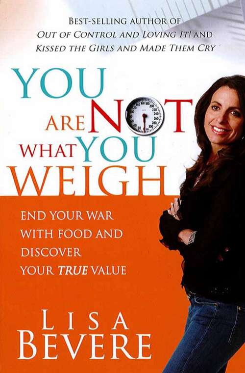 Book cover of You Are Not What You Weigh: End Your War With Food and Discover Your True Value