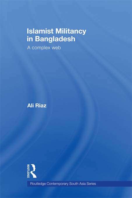 Book cover of Islamist Militancy in Bangladesh: A Complex Web (Routledge Contemporary South Asia Series)