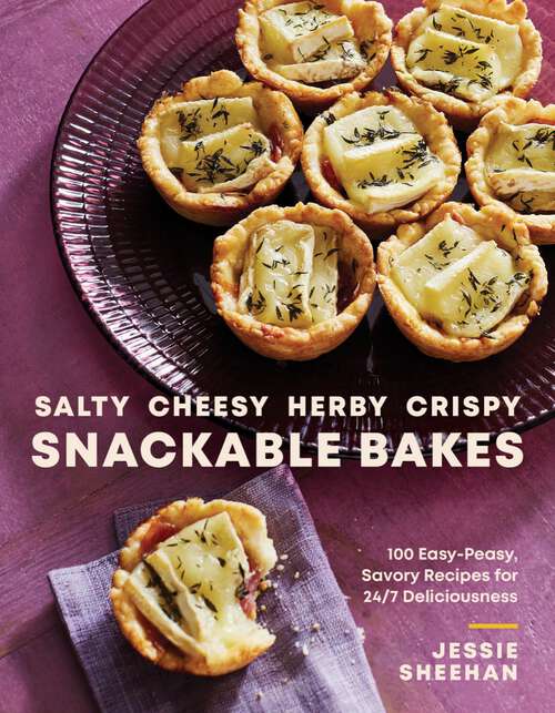 Book cover of Salty, Cheesy, Herby, Crispy Snackable Bakes: 100 Easy-Peasy, Savory Recipes for 24/7 Deliciousness