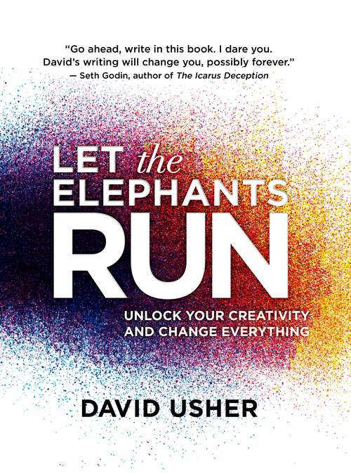 Book cover of Let the Elephants Run: Unlock Your Creativity and Change Everything