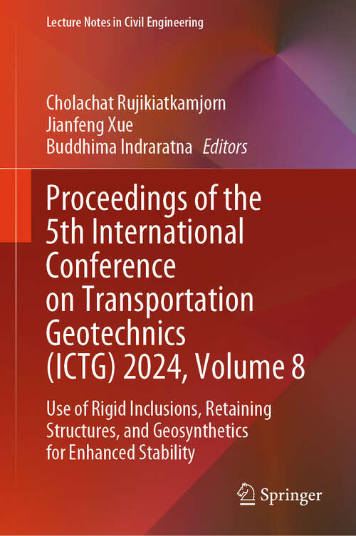 Book cover of Proceedings of the 5th International Conference on Transportation Geotechnics: Use of Rigid Inclusions, Retaining Structures, and Geosynthetics for Enhanced Stability (Lecture Notes in Civil Engineering #409)