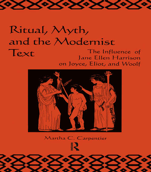 Book cover of Ritual, Myth and the Modernist Text: The Influence of Jane Ellen Harrison on Joyce, Eliot and Woolf